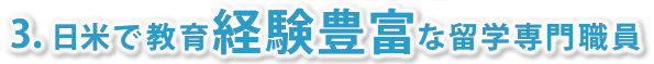 3. 日米で教育経験豊富な留学専門職員